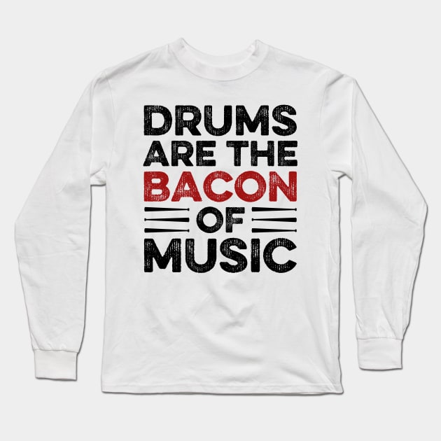 Drums Are The Bacon Of Music Drummer Long Sleeve T-Shirt by DragonTees